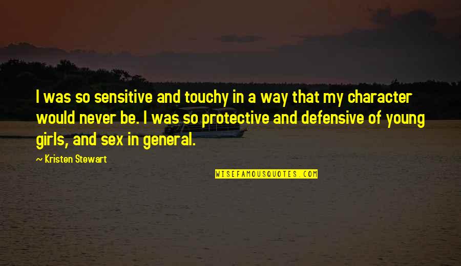 Character Of A Girl Quotes By Kristen Stewart: I was so sensitive and touchy in a