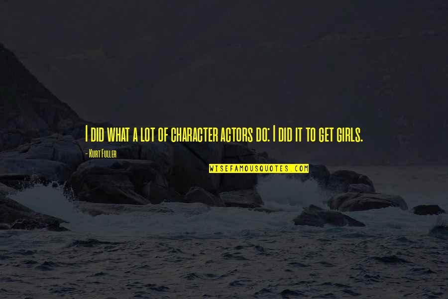 Character Of A Girl Quotes By Kurt Fuller: I did what a lot of character actors