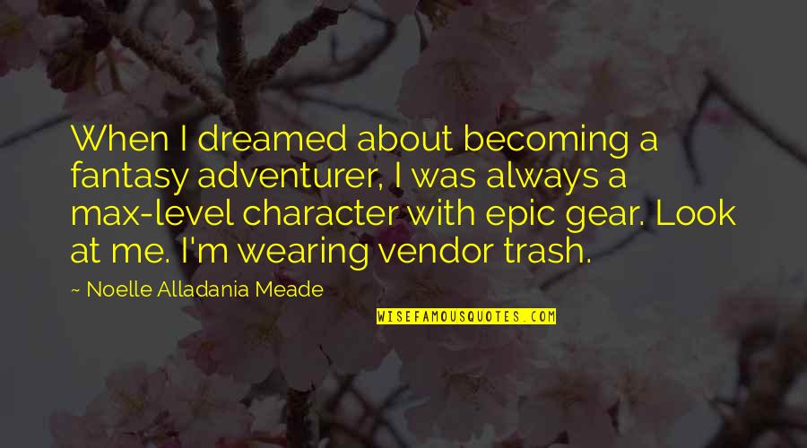 Character Of A Girl Quotes By Noelle Alladania Meade: When I dreamed about becoming a fantasy adventurer,