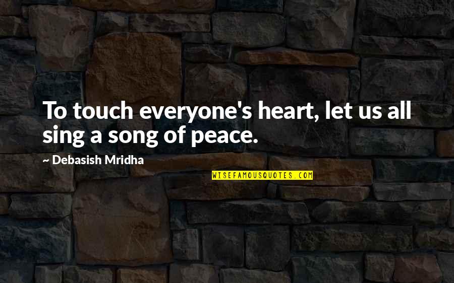 Character Of A Leader Quotes By Debasish Mridha: To touch everyone's heart, let us all sing