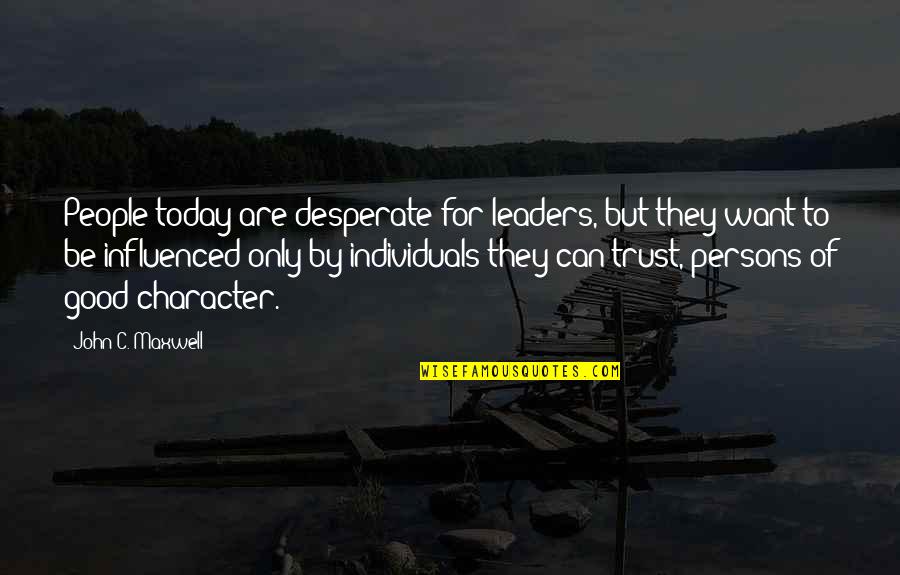 Character Of A Leader Quotes By John C. Maxwell: People today are desperate for leaders, but they