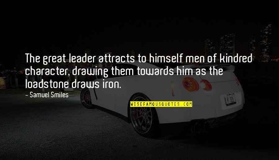 Character Of A Leader Quotes By Samuel Smiles: The great leader attracts to himself men of