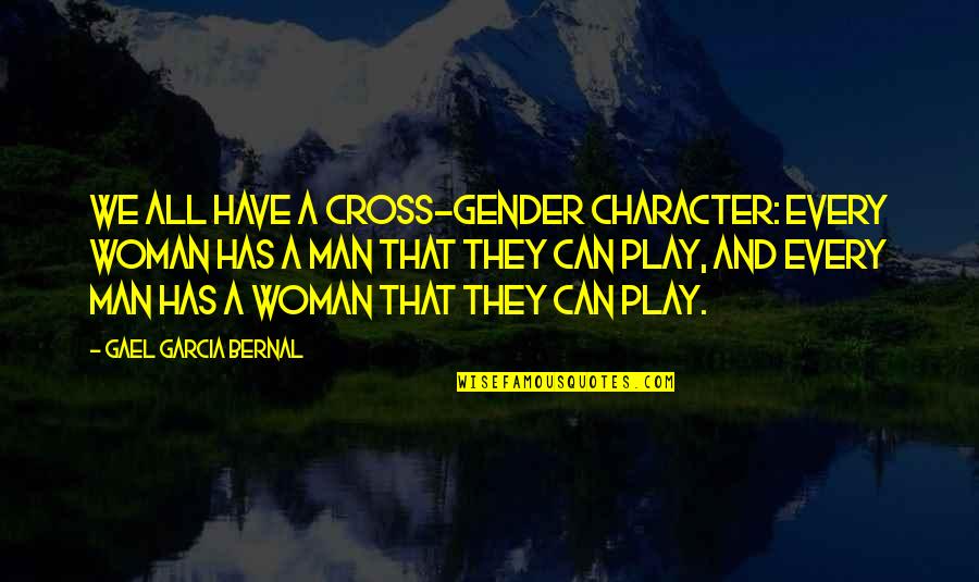Character Of A Woman Quotes By Gael Garcia Bernal: We all have a cross-gender character: Every woman Character Of A Woman Quotes By Gael Garcia Bernal: We all have a cross-gender character: Every woman