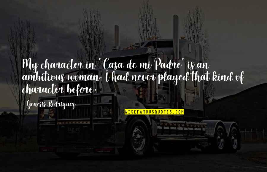 Character Of A Woman Quotes By Genesis Rodriguez: My character in 'Casa de mi Padre' is Character Of A Woman Quotes By Genesis Rodriguez: My character in 'Casa de mi Padre' is
