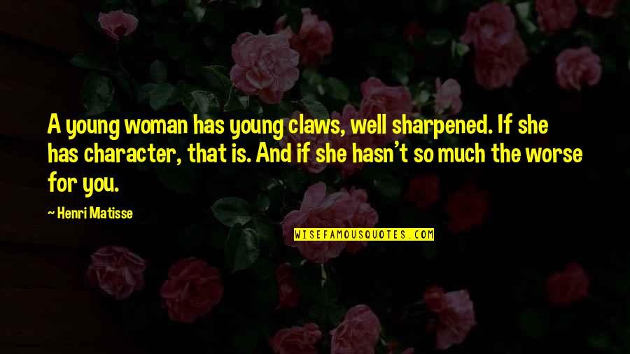 Character Of A Woman Quotes By Henri Matisse: A young woman has young claws, well sharpened. Character Of A Woman Quotes By Henri Matisse: A young woman has young claws, well sharpened.