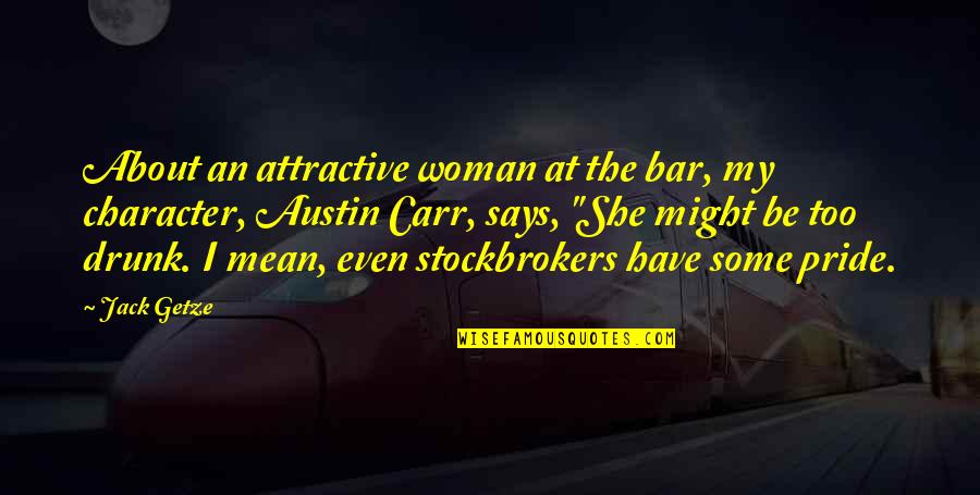 Character Of A Woman Quotes By Jack Getze: About an attractive woman at the bar, my Character Of A Woman Quotes By Jack Getze: About an attractive woman at the bar, my