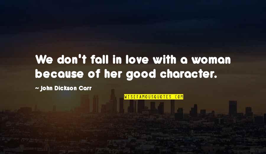 Character Of A Woman Quotes By John Dickson Carr: We don't fall in love with a woman Character Of A Woman Quotes By John Dickson Carr: We don't fall in love with a woman