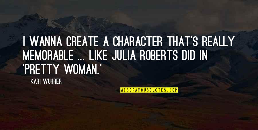Character Of A Woman Quotes By Kari Wuhrer: I wanna create a character that's really memorable Character Of A Woman Quotes By Kari Wuhrer: I wanna create a character that's really memorable