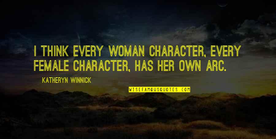 Character Of A Woman Quotes By Katheryn Winnick: I think every woman character, every female character, Character Of A Woman Quotes By Katheryn Winnick: I think every woman character, every female character,