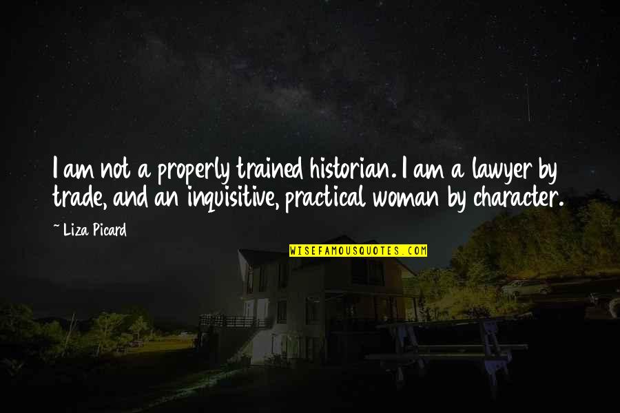 Character Of A Woman Quotes By Liza Picard: I am not a properly trained historian. I Character Of A Woman Quotes By Liza Picard: I am not a properly trained historian. I
