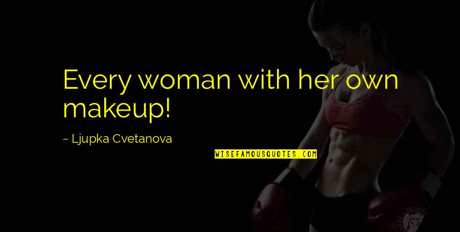 Character Of A Woman Quotes By Ljupka Cvetanova: Every woman with her own makeup! Character Of A Woman Quotes By Ljupka Cvetanova: Every woman with her own makeup!