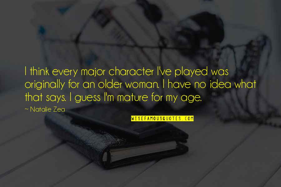 Character Of A Woman Quotes By Natalie Zea: I think every major character I've played was Character Of A Woman Quotes By Natalie Zea: I think every major character I've played was