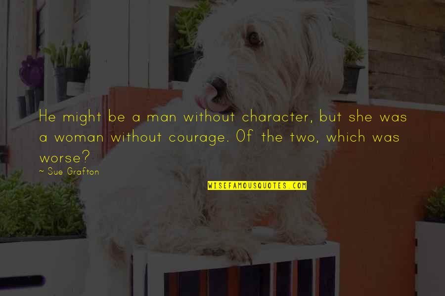 Character Of A Woman Quotes By Sue Grafton: He might be a man without character, but Character Of A Woman Quotes By Sue Grafton: He might be a man without character, but