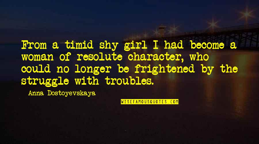 Character Of Girl Quotes By Anna Dostoyevskaya: From a timid shy girl I had become Character Of Girl Quotes By Anna Dostoyevskaya: From a timid shy girl I had become
