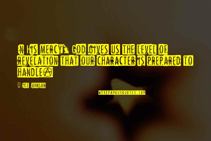 Character Of God Quotes By Bill Johnson: In His mercy, God gives us the level