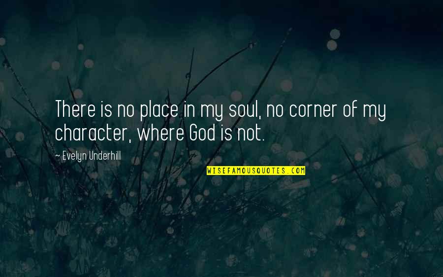 Character Of God Quotes By Evelyn Underhill: There is no place in my soul, no