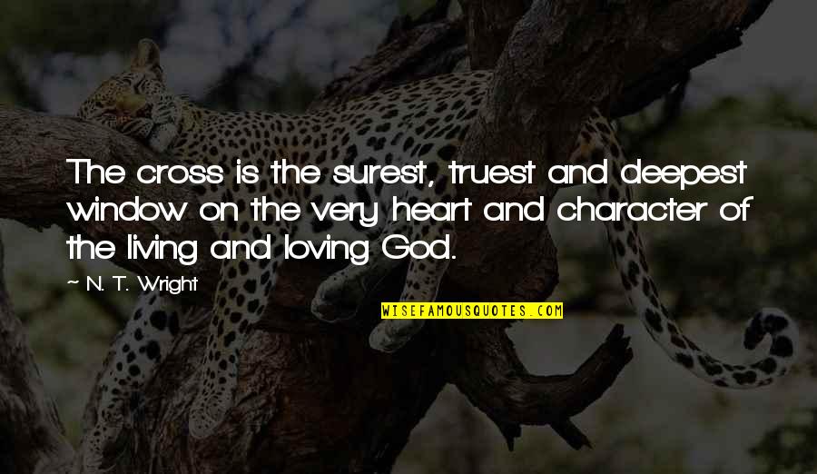 Character Of God Quotes By N. T. Wright: The cross is the surest, truest and deepest