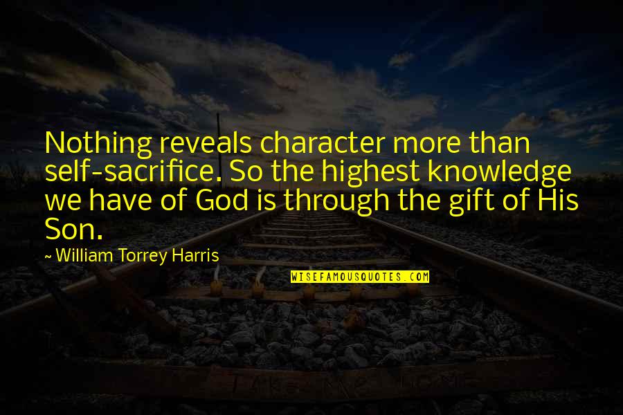Character Of God Quotes By William Torrey Harris: Nothing reveals character more than self-sacrifice. So the