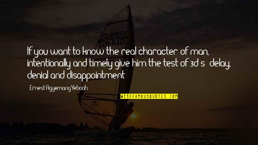 Character Of Man Quotes By Ernest Agyemang Yeboah: If you want to know the real character