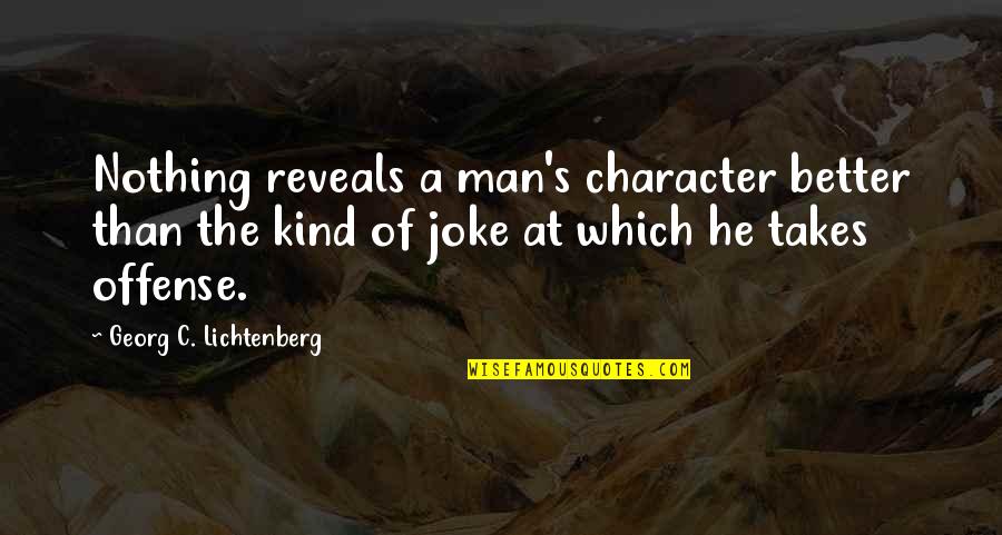 Character Of Man Quotes By Georg C. Lichtenberg: Nothing reveals a man's character better than the