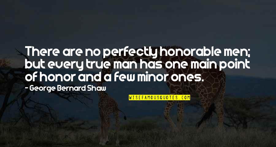 Character Of Man Quotes By George Bernard Shaw: There are no perfectly honorable men; but every