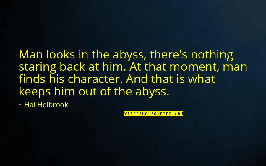 Character Of Man Quotes By Hal Holbrook: Man looks in the abyss, there's nothing staring