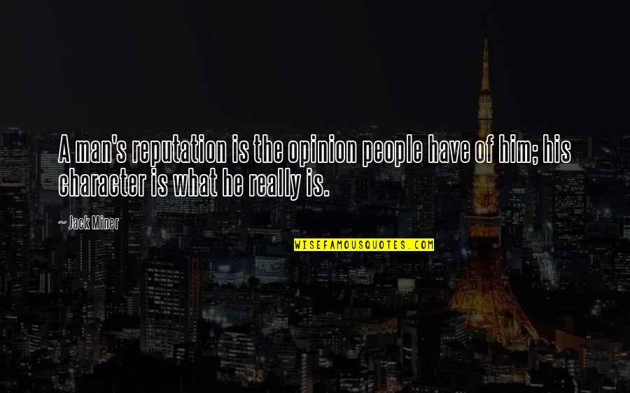 Character Of Man Quotes By Jack Miner: A man's reputation is the opinion people have
