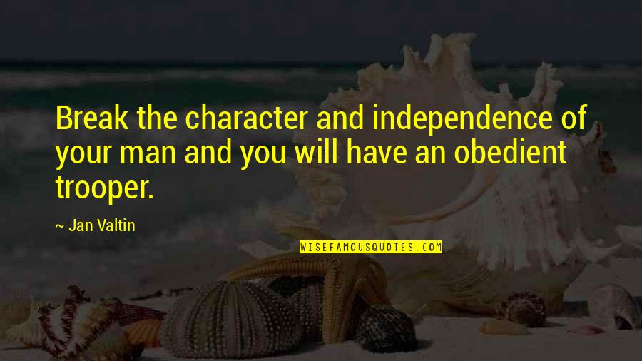 Character Of Man Quotes By Jan Valtin: Break the character and independence of your man