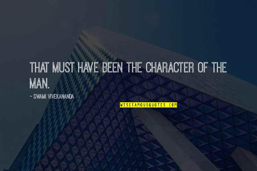 Character Of Man Quotes By Swami Vivekananda: That must have been the character of the