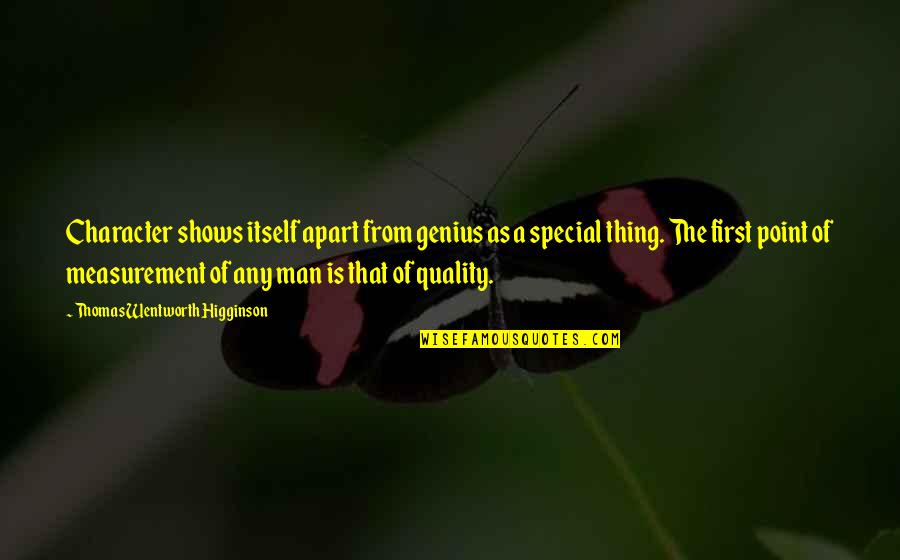 Character Of Man Quotes By Thomas Wentworth Higginson: Character shows itself apart from genius as a