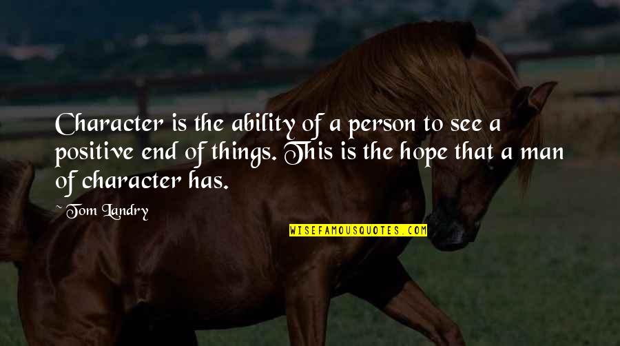 Character Of Man Quotes By Tom Landry: Character is the ability of a person to