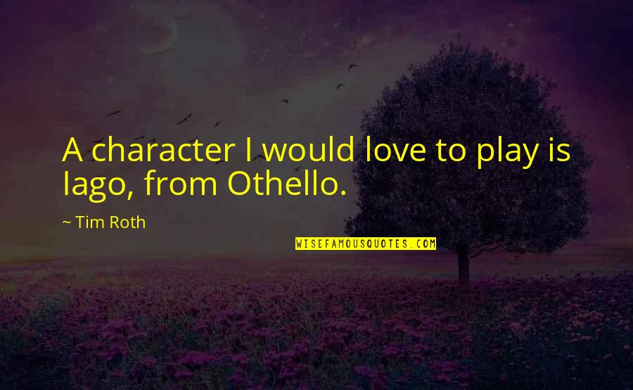Character Of Othello Quotes By Tim Roth: A character I would love to play is