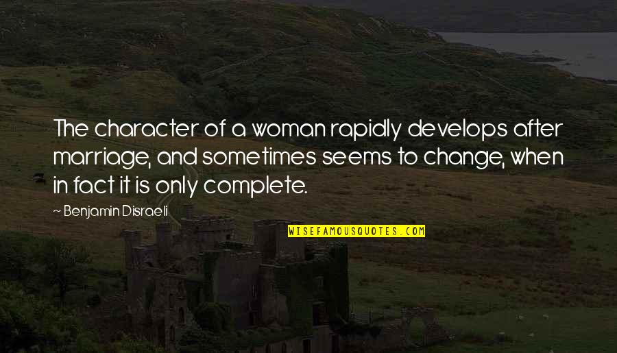 Character Of Woman Quotes By Benjamin Disraeli: The character of a woman rapidly develops after