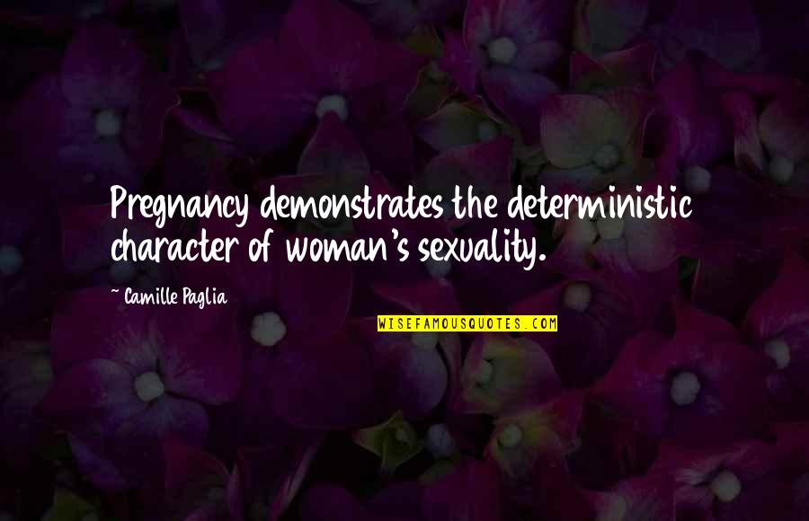 Character Of Woman Quotes By Camille Paglia: Pregnancy demonstrates the deterministic character of woman's sexuality.