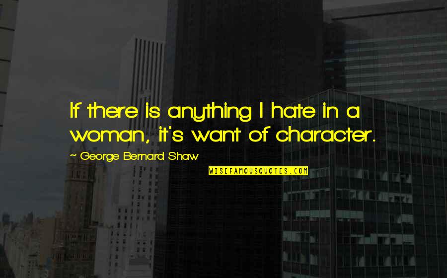 Character Of Woman Quotes By George Bernard Shaw: If there is anything I hate in a