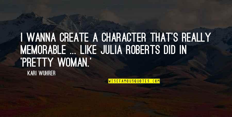 Character Of Woman Quotes By Kari Wuhrer: I wanna create a character that's really memorable