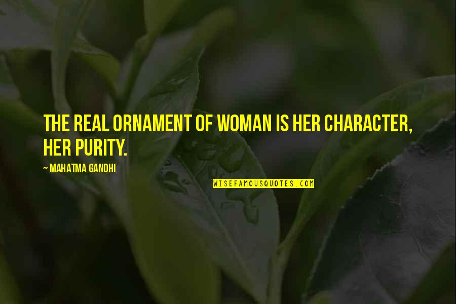 Character Of Woman Quotes By Mahatma Gandhi: The real ornament of woman is her character,