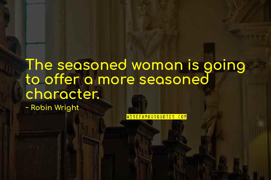 Character Of Woman Quotes By Robin Wright: The seasoned woman is going to offer a