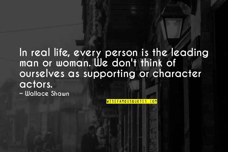 Character Of Woman Quotes By Wallace Shawn: In real life, every person is the leading