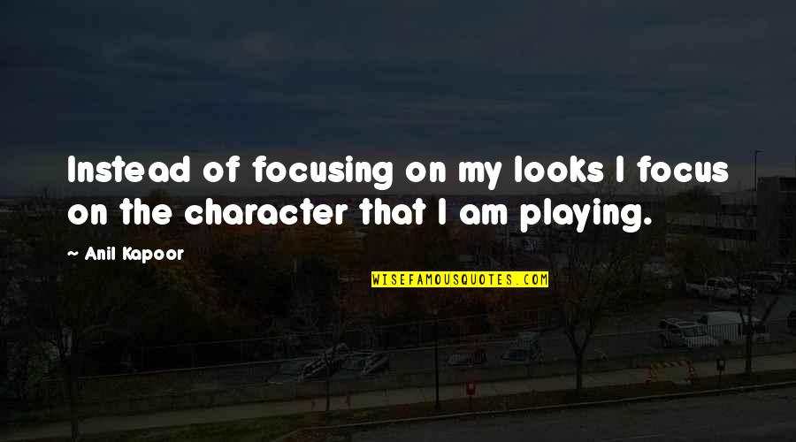 Character Over Looks Quotes By Anil Kapoor: Instead of focusing on my looks I focus