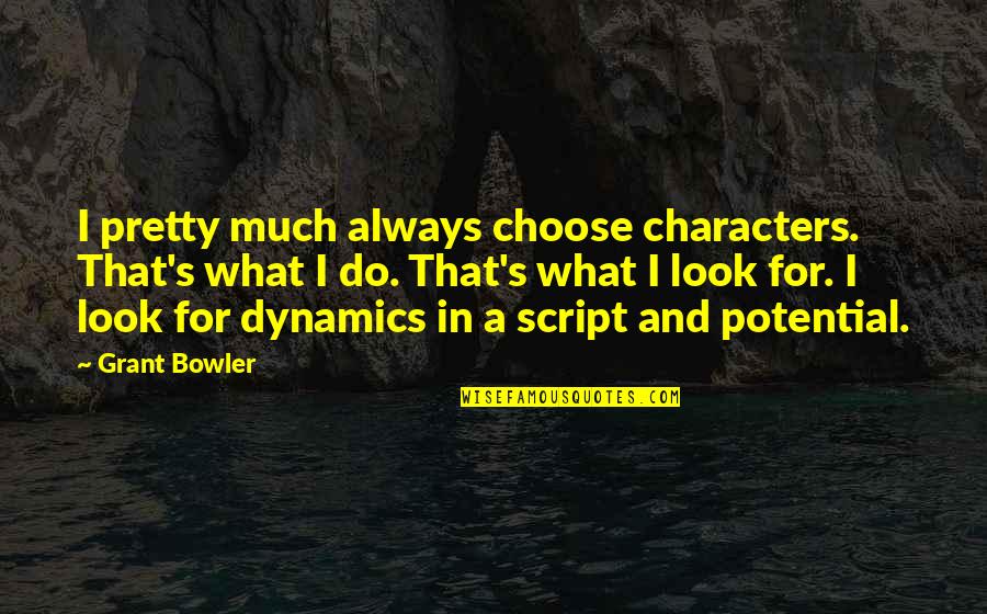 Character Over Looks Quotes By Grant Bowler: I pretty much always choose characters. That's what