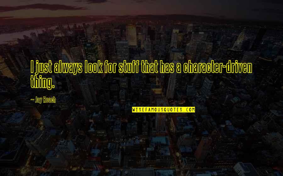 Character Over Looks Quotes By Jay Roach: I just always look for stuff that has