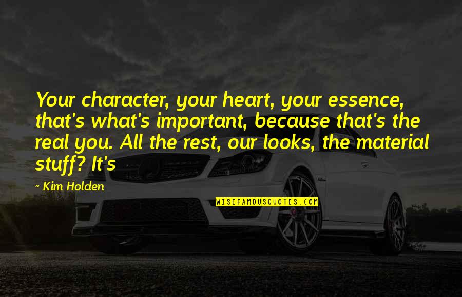 Character Over Looks Quotes By Kim Holden: Your character, your heart, your essence, that's what's