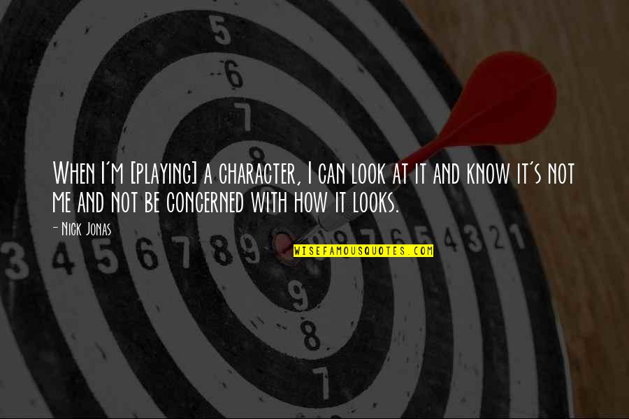 Character Over Looks Quotes By Nick Jonas: When I'm [playing] a character, I can look