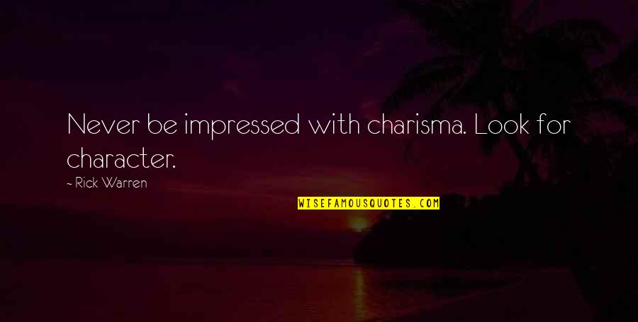 Character Over Looks Quotes By Rick Warren: Never be impressed with charisma. Look for character.