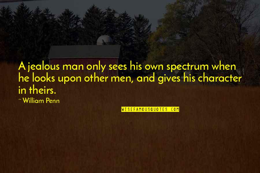 Character Over Looks Quotes By William Penn: A jealous man only sees his own spectrum