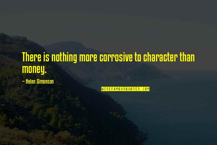 Character Over Money Quotes By Helen Simonson: There is nothing more corrosive to character than