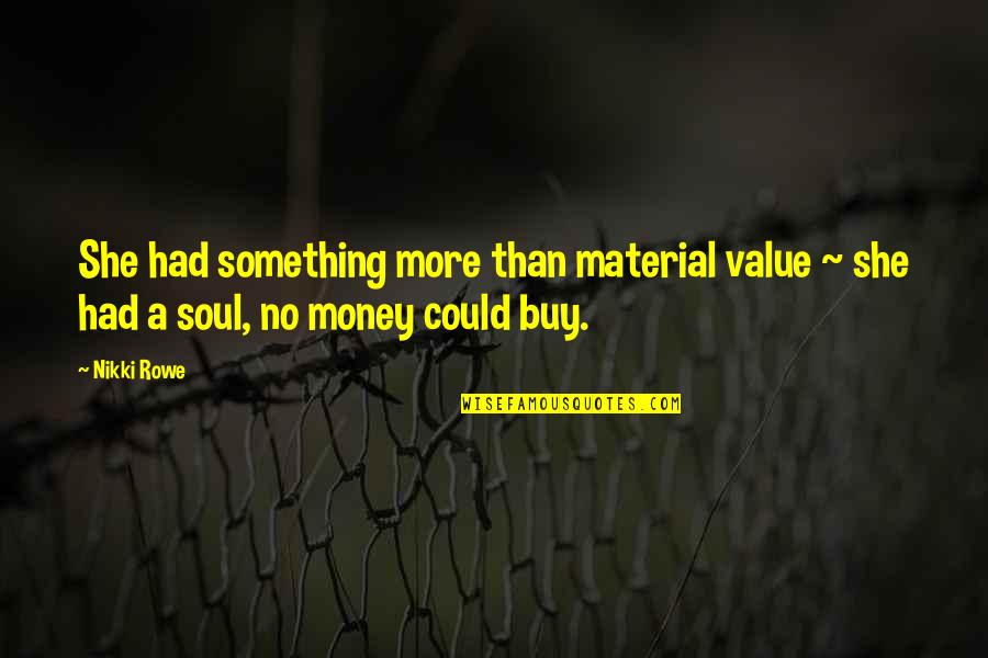 Character Over Money Quotes By Nikki Rowe: She had something more than material value ~