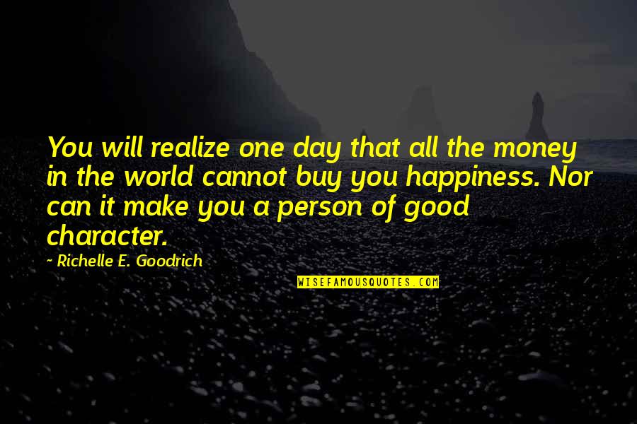 Character Over Money Quotes By Richelle E. Goodrich: You will realize one day that all the