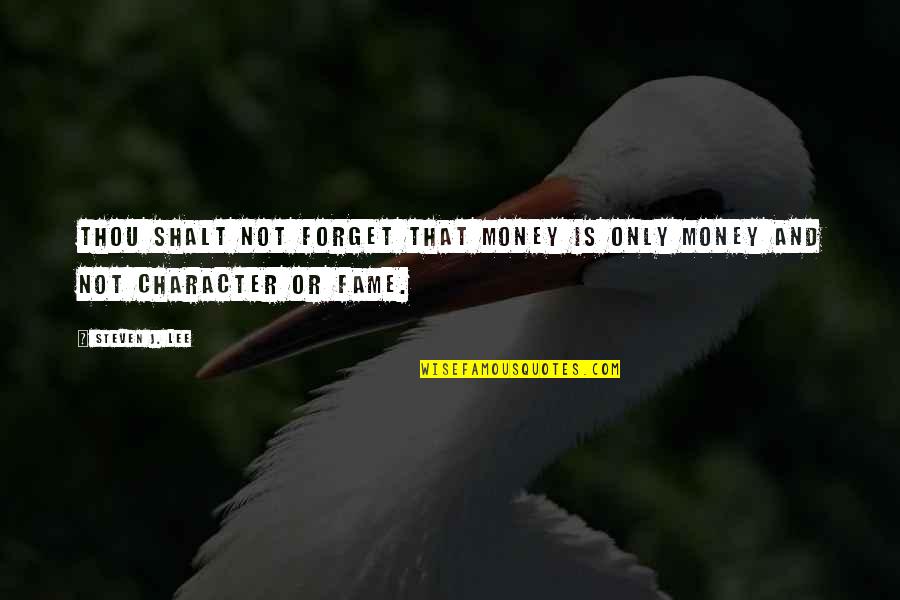 Character Over Money Quotes By Steven J. Lee: Thou shalt not forget that money is only